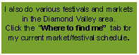 Text Box: I also do various festivals and markets in the Diamond Valley area. 
Click the  Where to find me  tab for my current market/festival schedule.
